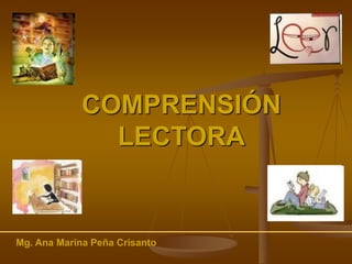 COMPRENSIÓN
LECTORA
Mg. Ana Marina Peña Crisanto
 