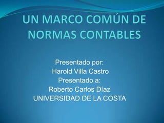 Presentado por:
     Harold Villa Castro
       Presentado a:
    Roberto Carlos Díaz
UNIVERSIDAD DE LA COSTA
 