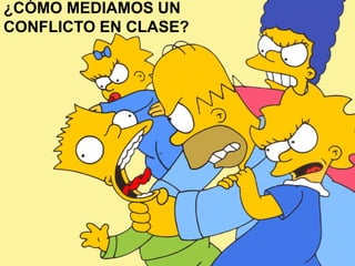 ¿CÓMO MEDIAMOS UN
CONFLICTO EN CLASE?
 