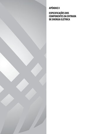 APÊNDICE I
                                                                                                                        ESPECIFICAÇÕES DOS
                                                                                                                        COMPONENTES DA ENTRADA
                                                                                                                        DE ENERGIA ELÉTRICA




CELESC DIS TRIB UIÇ ÃO   56   PADRONIZ AÇ ÃO DE ENTR ADA DE ENERGIA ELÉTRIC A DE UNIDADES CONSUMIDOR AS DE BAIX A TENSÃO | E-321.0001
 