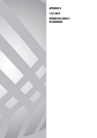 APÊNDICE II
I-321.0023
FATORES DE CARGA E
DE DEMANDA




     APÊNDICE I - ESPECIFIC AÇ ÃO DOS COMPONENTES DA ENTR ADA DE ENERGIA   87   CELESC DISTRIB UIÇ ÃO
 