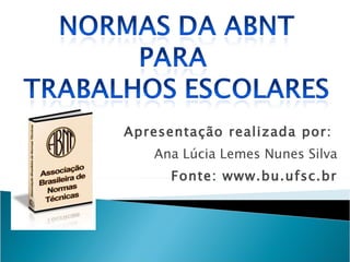 Apresentação realizada por:  Ana Lúcia Lemes Nunes Silva Fonte: www.bu.ufsc.br 