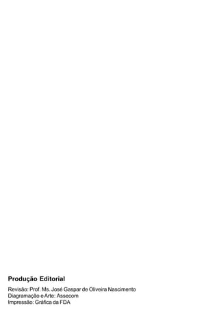 Produção Editorial
Revisão: Prof. Ms. José Gaspar de Oliveira Nascimento
Diagramação e Arte: Assecom
Impressão: Gráfica da FDA
 