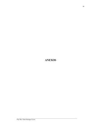 40




                                          ANEXOS




__________________________________________________________________________________________
Prof. Msc. Paulo Henrique Cayres
 