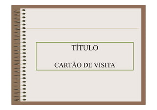 TÍTULO
CARTÃO DE VISITA
 
