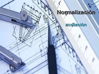 NormalizaciónNormalización
acotaciónacotación
 