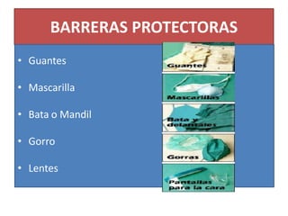 BARRERAS PROTECTORAS
• Guantes
• Mascarilla
• Bata o Mandil
• Gorro
• Lentes
 