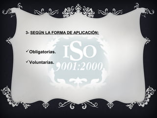 3- SEGÚN LA FORMA DE APLICACIÓN:



Obligatorias.

Voluntarias.
 