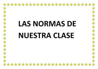 LAS NORMAS DE
NUESTRA CLASE
 