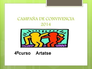 CAMPAÑA DE CONVIVENCIA
2014
4ºcurso Artatse
 