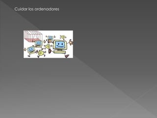 Cuidar los ordenadores 
 