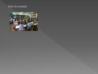 Estar en parejas 
