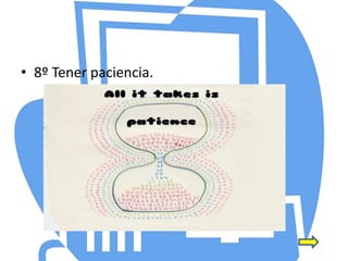 • 8º Tener paciencia.
 