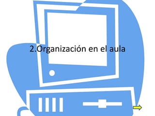 2.Organización en el aula
 
