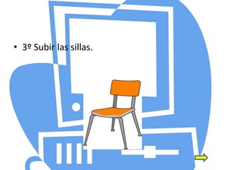 • 3º Subir las sillas.
 