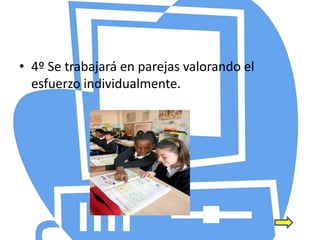 • 4º Se trabajará en parejas valorando el
esfuerzo individualmente.
 