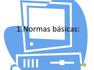 1.Normas básicas:
 