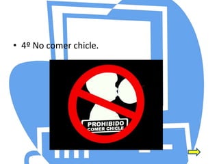 • 4º No comer chicle.
 