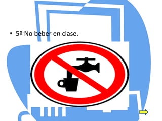 • 5º No beber en clase.
 