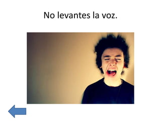 No levantes la voz.