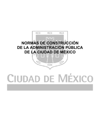 NORMAS DE CONSTRUCCIÓN
DE LA ADMINISTRACIÓN PÚBLICA
DE LA CIUDAD DE MÉXICO
 