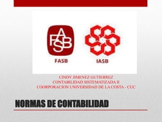 NORMAS DE CONTABILIDAD
CINDY JIMENEZ GUTIERREZ
CONTABILIDAD SISTEMATIZADA II
COORPORACION UNIVERSIDAD DE LA COSTA - CUC
 