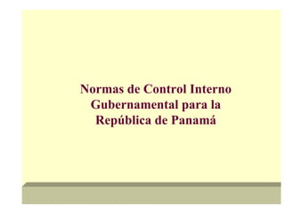 Normas de Control Interno
 Gubernamental para la
  República de Panamá
 
