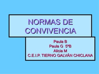 NORMAS DE CONVIVENCIA Paula B Paula G  5ºB Alicia M C.E.I.P. TIERNO GALVÁN CHICLANA 