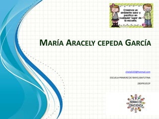 MARÍA ARACELY CEPEDA GARCÍA
chely6103@hotmail.com
ESCUELA PRIMERO DE MAYO,MATUTINA
28DPR1052P
 