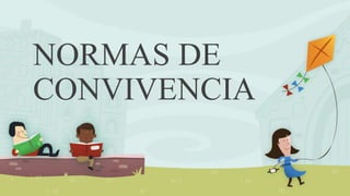 NORMAS DE
CONVIVENCIA
 