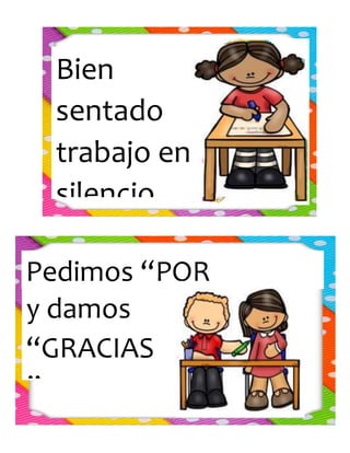 Bien
sentado
trabajo en
silencio.
Pedimos “POR
FAVOR”y damos
“GRACIAS
”
 
