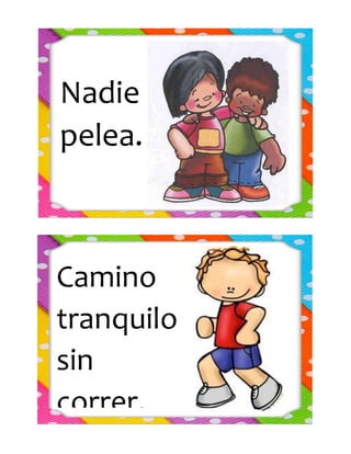 Nadie
pelea.
Camino
tranquilo
sin
correr.
 