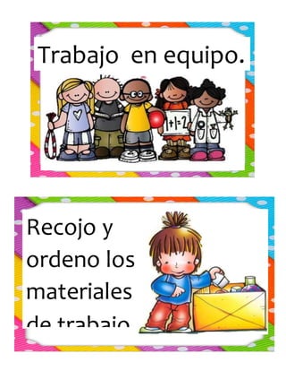 Trabajo en equipo.
Recojo y
ordeno los
materiales
de trabajo.
 