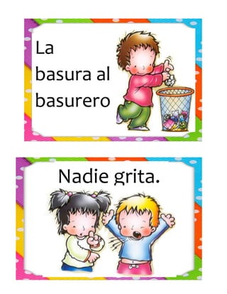Nadie grita.
La
basura al
basurero
.
 