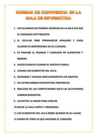 1. LOS ALUMNOS NO PODRÁN INGRESAR EN LA SALA SIN QUE
EL PROFESOR ESTÉ PRESENTE.
2. EL CELULAR DEBE PERMANECER APAGADO Y CA...