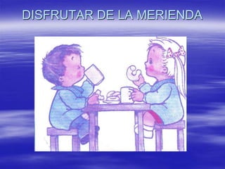DISFRUTAR DE LA MERIENDA
 