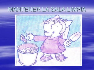 MANTENER LA SALA LIMPIA
 