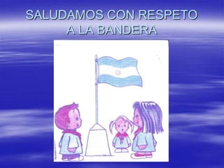 SALUDAMOS CON RESPETO
A LA BANDERA
 