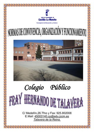 Consejería de Educación y Cultura




 Colegio Público


C/ Medellín,26.Tfno y Fax: 925.802008
  E.Mail: 45003140.cp@edu.jccm.es
         Talavera de la Reina.
 
