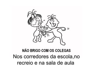 Nos corredores da escola,no recreio e na sala de aula