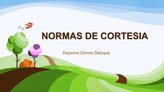 NORMAS DE CORTESIA
Deyanira Gómez Deluque
 