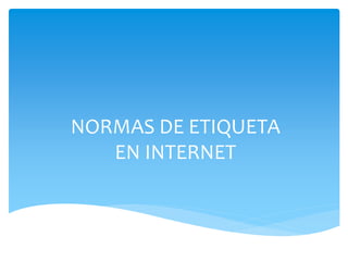 NORMAS DE ETIQUETA
EN INTERNET
 
