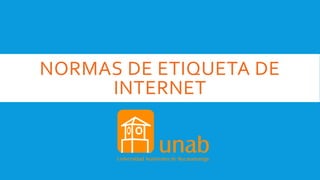 NORMAS DE ETIQUETA DE
INTERNET
 
