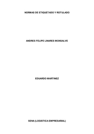 NORMAS DE ETIQUETADO Y ROTULADO
ANDRES FELIPE LINARES MONSALVE
EDUARDO MARTINEZ
SENA (LOGISTICA EMPRESARIAL)
 