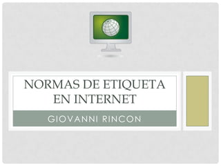 GIOVANNI RINCON
NORMAS DE ETIQUETA
EN INTERNET
 