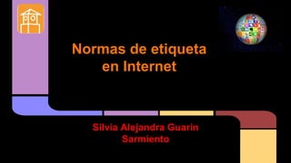 Normas de etiqueta
en Internet
Silvia Alejandra Guarin
Sarmiento
 
