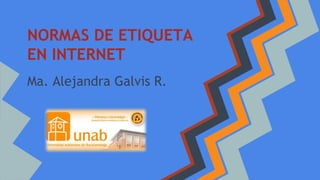 NORMAS DE ETIQUETA
EN INTERNET
Ma. Alejandra Galvis R.
 