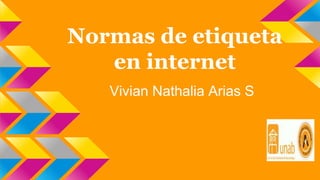 Normas de etiqueta
en internet
Vivian Nathalia Arias S
 