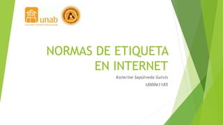 NORMAS DE ETIQUETA
EN INTERNET
Katerine Sepúlveda Galvis
U00061185
 