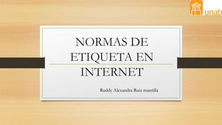 NORMAS DE
ETIQUETA EN
INTERNET
Ruddy Alexandra Ruiz mantilla
 